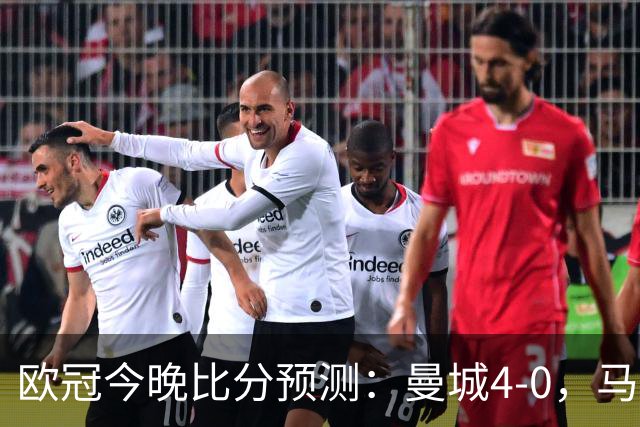 欧冠今晚比分预测：曼城4-0，马竞2-1，巴黎3-2，利物浦3-1